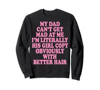 My Dad Can't Get Mad At Me I'm Literally His Girl Copy Sweatshirt