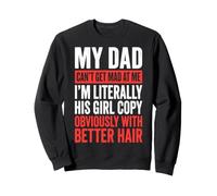 My Dad Can't Get Mad At Me I'm Literally His Girl Copy Sweatshirt