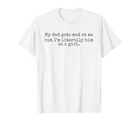 My Dad Gets mad at me But I’m Him as a Girl Fathers Day T-Shirt