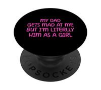 My Dad Gets Mad at Me But I’m Literally Him As A Girl PopSockets PopGrip Adhésif