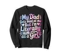 My Dad Gets Mad at Me But I'm Literally Him As A Girl Sweatshirt