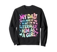My Dad Gets Mad at Me But I'm Literally Him As A Girl Sweatshirt