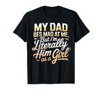 My Dad Gets mad at me But I'm Literally Him as a Girl T-Shirt