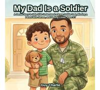My Dad Is a Soldier: A Gentle Story to Help Kids Understand a Brave Soldier Dad, Missing a Parent Who Serves, and Feeling Loved. Ages 3-7