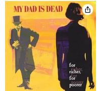 My Dad Is Dead - Richer, for Poorer