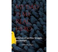 MY DAD IS MY REAL HERO: A Journey of Sacrifice, Struggle, and Strength