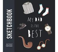 My Dad Is The Best Sketchbook: A Large Square Sketchbook With Blank And White Paper - 100 Pages ( 8.5" X 8.5" ) For Drawing, Sketching, Painting And Recording Creative Ideas.