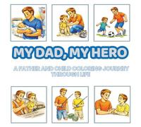 My Dad, My Hero: A Father and Son Coloring Book - 48 Heartwarming Life Moments from Childhood to Adulthood, A Meaningful Father’s Day Gift