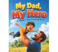 My Dad, My Hero: A Father's Day Coloring Book: A Guided Coloring Book for Kids & Beginners with Full-Color Reference Pages & Sweet Daddy-and-Child Scenes to Gift on Father's Day