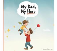 My Dad, My Hero: A Heartwarming Father and Child Story Celebrating Dad’s Love and Everyday Moments