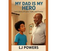 My Dad, My Hero: Lee’s Story of Love, Faith, and Family