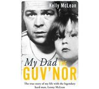 My Dad The Guvnor The True Story of My Life with the Legendary Hard Man Lenny McLean by Kelly McLean Kelly Mclean (Auteur)