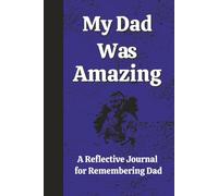 My Dad Was Amazing: A Reflective Journal for Teens and Adults to Remember Details About an Amazing Dad/Reflection/Bereavement and Grief