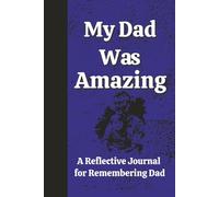 My Dad Was Amazing: A Reflective Journal for Teens and Adults to Remember Details About an Amazing Dad/Reflection/Bereavement and Grief