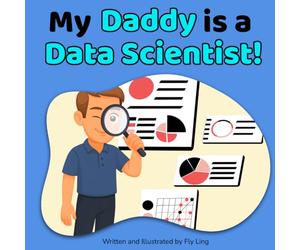My Daddy Is A Data Scientist!: Children's Picture Book That Teaches About Real Technology Careers In STEM