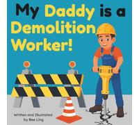 My Daddy is a Demolition Worker!: A Picture Book About Trade Workers Who Dismantle Buildings, Clear Debris, and Prepare Construction Sites