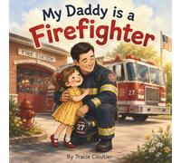 My Daddy Is a Firefighter!: A Cozy Story About Courage, Community, and Daddy's Important Job