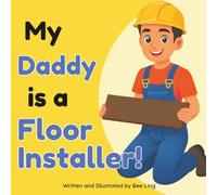 My Daddy Is A Floor Installer!: A Skilled Trades Book for Kids About Hardwood, Tile, and Carpet Installation