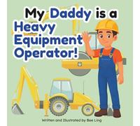 My Daddy Is A Heavy Equipment Operator!: An Educational Children’s Picture Book About Skilled Trade Careers