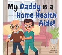 My Daddy is a Home Health Aide!: Children’s healthcare helper picture book that celebrates real support roles in medicine.