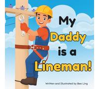 My Daddy Is A Lineman!: A Picture Book About Skilled Trades Professionals Who Build, Maintain, and Repair Electrical Power Lines