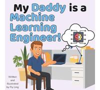 My Daddy Is A Machine Learning Engineer!: Children's Picture Book That Teaches About Real Technology Careers In STEM