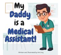 My Daddy Is A Medical Assistant!: Educational Kids' Picture Book About Real Healthcare Support Careers In Medicine