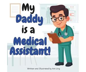 My Daddy Is A Medical Assistant!: Educational Kids' Picture Book About Real Healthcare Support Careers In Medicine