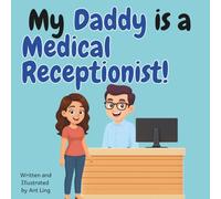 My Daddy Is A Medical Receptionist!: Educational Children's Picture Book About Real Healthcare Support Careers In Medicine