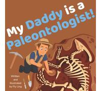 My Daddy is a Paleontologist!: An Educational Rhyming STEM Picture Book About Fossils, Dinosaurs, and Digging Up the Past