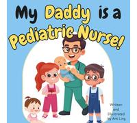 My Daddy is a Pediatric Nurse!: A Rhyming Children’s Picture Book About Healthcare, Nursing, and Helping Kids Feel Better