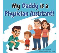 My Daddy Is A Physician Assistant!: Educational Kid’s Picture Book About Real Medical Careers As An Allied Healthcare Professional