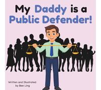 My Daddy is a Public Defender!: An Educational Picture Book Celebrating Defense Attorneys Who Stand Up for Justice to Help Those in Need