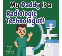 My Daddy Is A Radiologic Technologist!: Educational Children’s Picture Book About Real Medical Careers In Allied Healthcare Professions