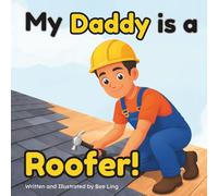 My Daddy Is A Roofer!: An Educational Children’s Picture Book About Skilled Trade Careers