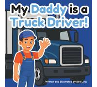 My Daddy Is A Truck Driver!: An Educational Children’s Picture Book About Careers In Skilled Trades