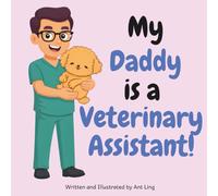 My Daddy Is A Veterinary Assistant!: An Educational Kids Picture Book That Celebrates Real Healthcare Support Careers In Medicine