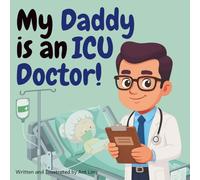 My Daddy is an ICU Doctor!: Educational children’s intensivist, critical care doctor picture book about real medical careers. Perfect for curious kids who love STEM, medicine, and healthcare heroes.