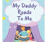 My Daddy Reads To Me : Children's Book About The Many Ways Fathers Read To Their Kids