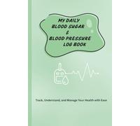 My Daily Blood Sugar & Blood Pressure Log Book (Green): Track, Understand, and Manage Your Health with Ease