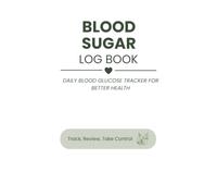 My Daily Blood Sugar Log Book: Track Blood Glucose, Meals, Medication, Exercise, Water Intake, Sleep & Notes