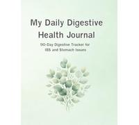 My Daily Digestive Health Journal: 90-Day Digestive Tracker for IBS and Stomach Issues: A Practical Log Book to Record Daily Meals, Track Pain ... Bowel Movements with the Bristol Stool Chart