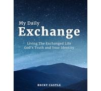 My Daily Exchange: Living the Exchanged Life | God’s Truth and Your Identity