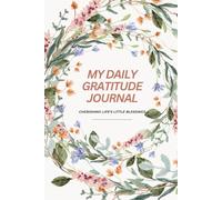 My Daily Gratitude Journal: Cherishing Life’s Little Blessings, A Guided Practice for Mindfulness and Joy