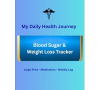 My Daily Health Journey: Blood Sugar & Weight Loss Tracker Large Print - Medication - Weekly Log