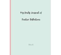 My Daily Journal of Positive Reflections: A page a day to reflect on all of your positives.