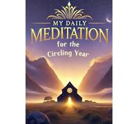 My Daily Meditation for the Circling Year: A Year of Faithful Reflections and Quiet Inspiration to Deepen Your Daily Spiritual Practice in a Thoughtful Journey of Meditation and Peaceful Contemplation