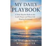 My Daily Playbook: A Daily Rhythm Built on the Lord’s Prayer and Three Life-Shaping Scriptures