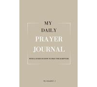 My Daily Prayer Journal: Nurturing your faith through journaling and written prayers | With a guide on how to pray the scriptures