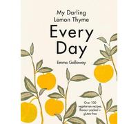 My Darling Lemon Thyme: Every Day; Over 100 Vegetarian Recipes, Flavour-Packed + Gluten-Free